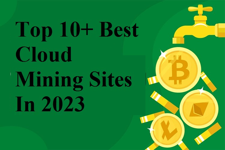 Top 10+ Best Cloud Mining Sites In 2023
